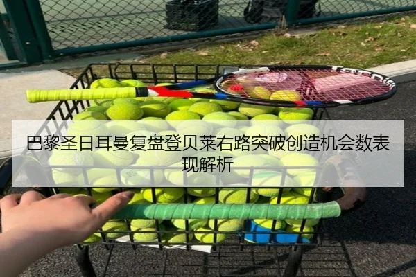 巴黎圣日耳曼复盘登贝莱右路突破创造机会数表现解析