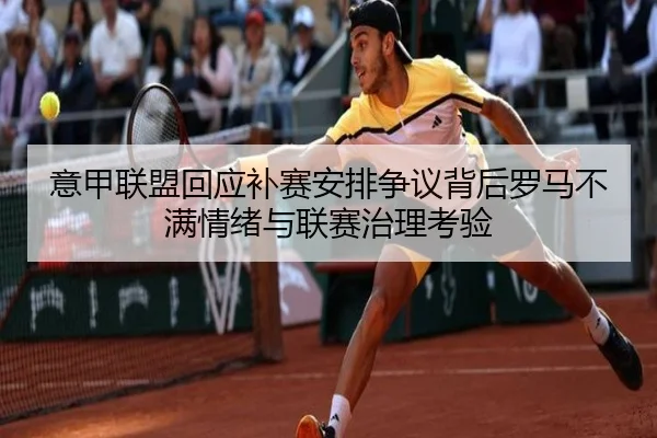 意甲联盟回应补赛安排争议背后罗马不满情绪与联赛治理考验